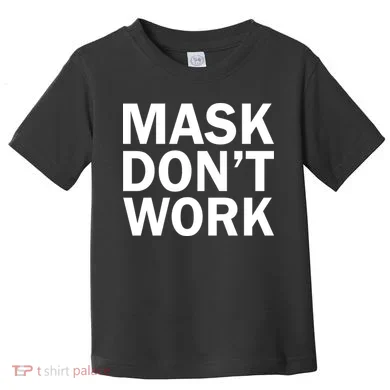 Mask Don't Work Toddler T-Shirt