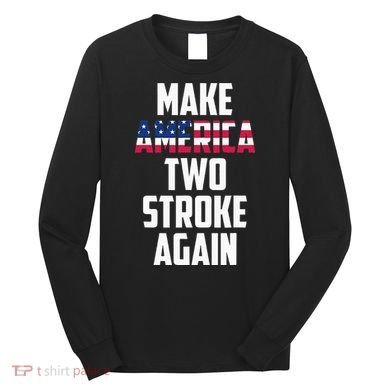 Make America Two Stroke Again Bikers Motorcycle Long Sleeve Shirt