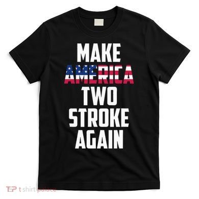 Make America Two Stroke Again Bikers Motorcycle T-Shirt