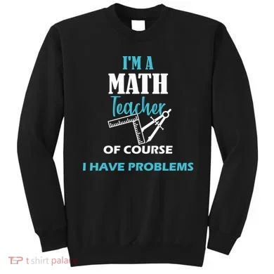 Math Teacher Problems Sweatshirt