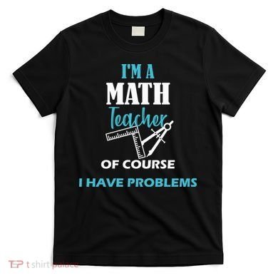 Math Teacher Problems T-Shirt