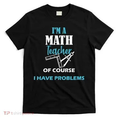 Math Teacher Problems T-Shirt