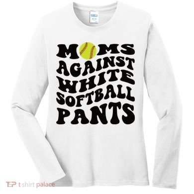 Moms Against White Softball Pants Funny Softball Mom Women's Long Sleeve Shirt