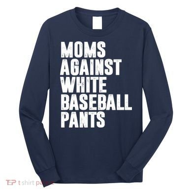 Moms Against White Baseball Pants Funny Long Sleeve Shirt
