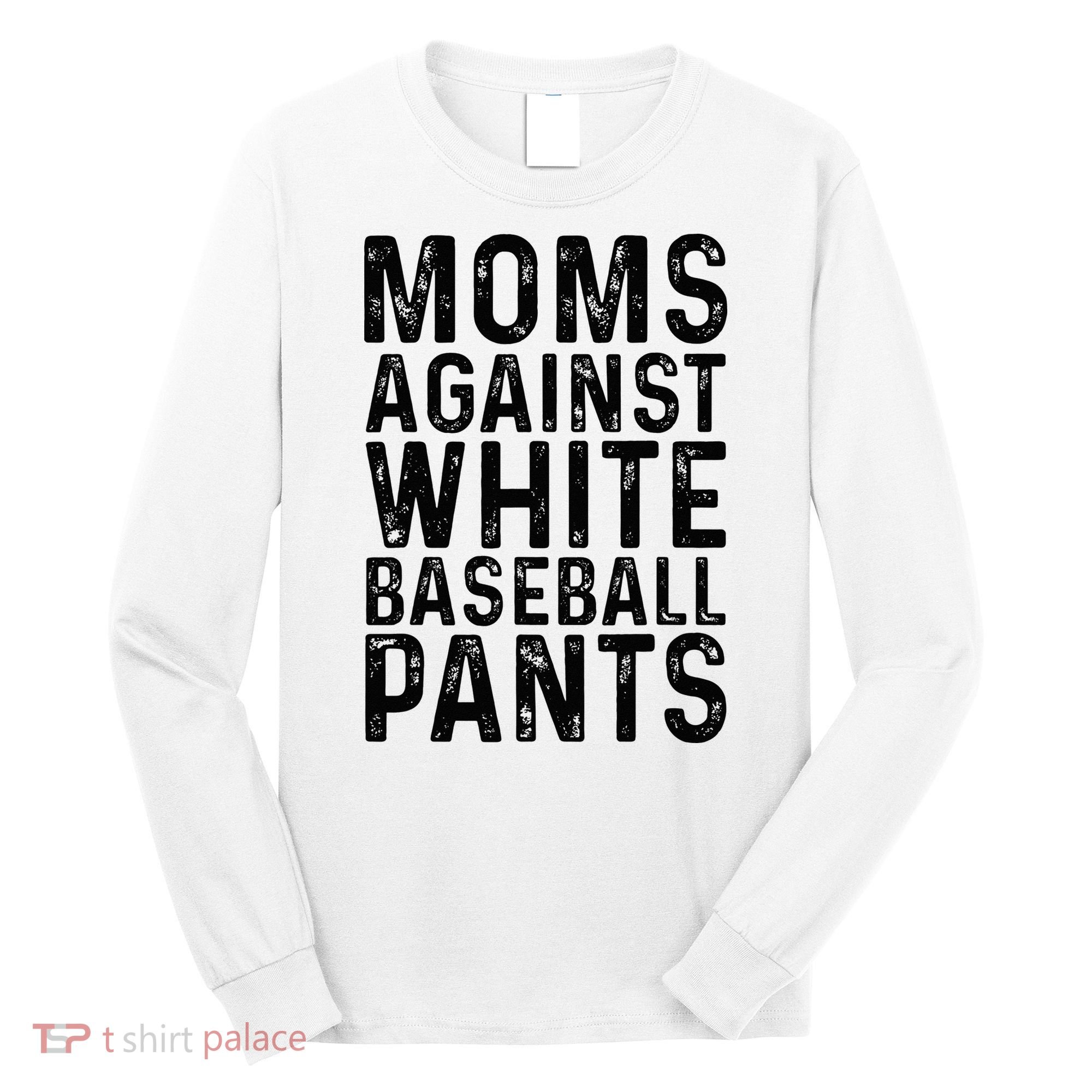 Moms Against White Baseball Pants For Mom Long Sleeve Shirt