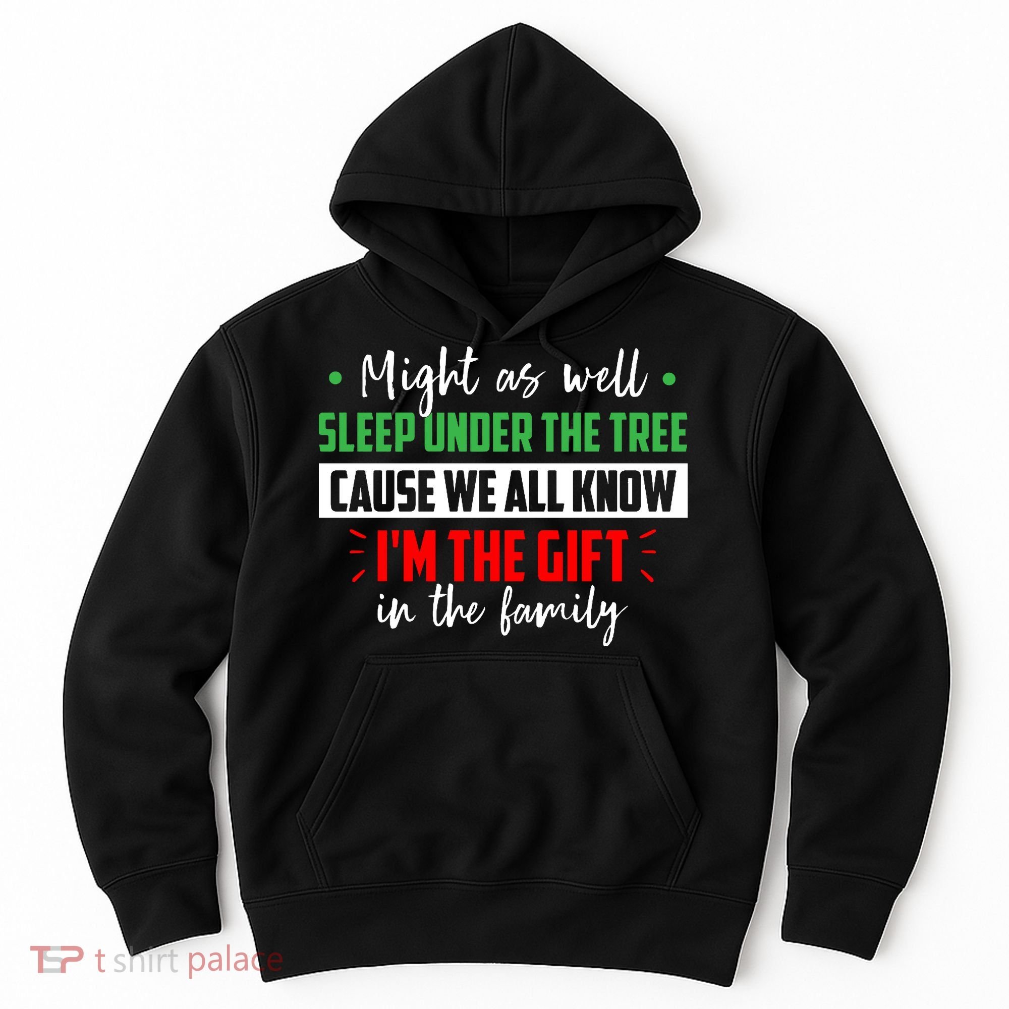 Might As Well Sleep Under The Tree Cause We All Know I'm The Gift In The Family Hoodie
