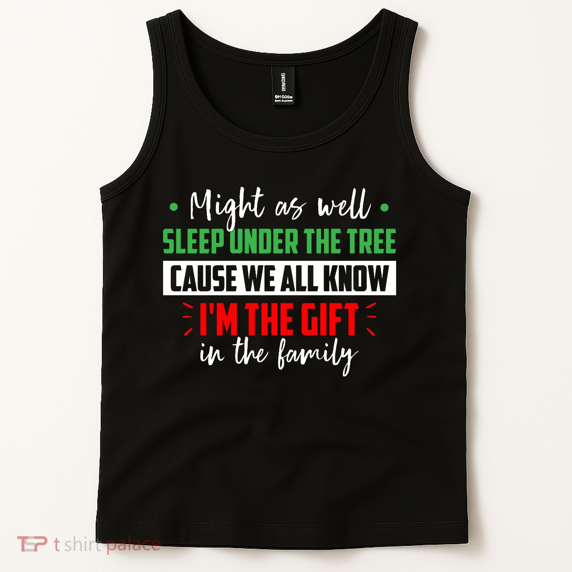 Might As Well Sleep Under The Tree Cause We All Know I'm The Gift In The Family Tank Top