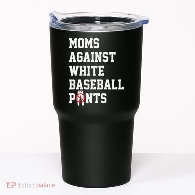 MOMS AGAINST WHITE BASEBALL PANTS Tumbler