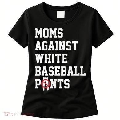 MOMS AGAINST WHITE BASEBALL PANTS Women's T-Shirt