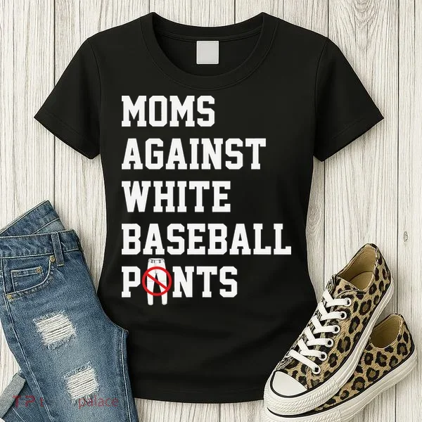 MOMS AGAINST WHITE BASEBALL PANTS Women's T-Shirt