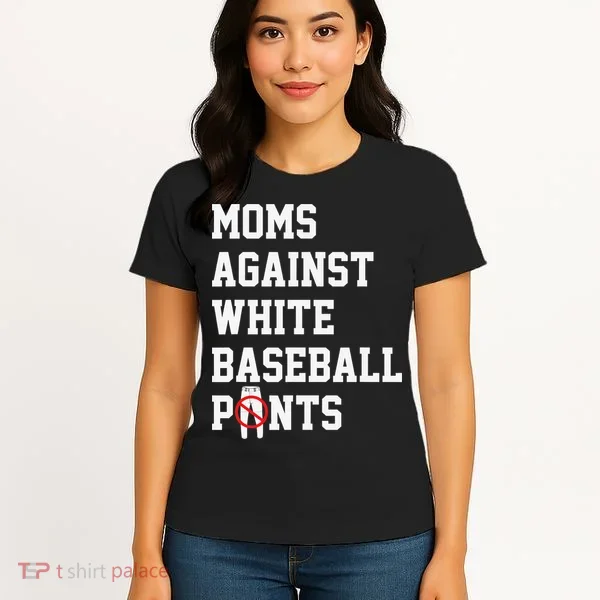 MOMS AGAINST WHITE BASEBALL PANTS Women's T-Shirt
