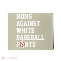 MOMS AGAINST WHITE BASEBALL PANTS Mousepad thumb 0