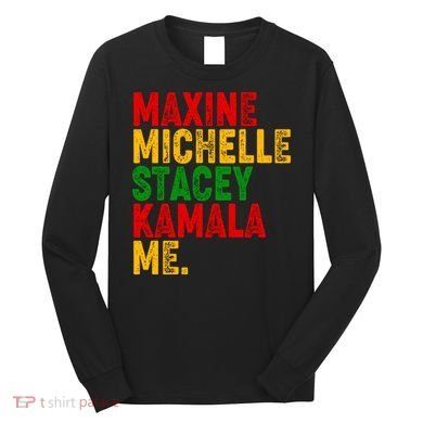 Maxine Michelle Stacey Kamala Me Black History Month Long Sleeve Shirt