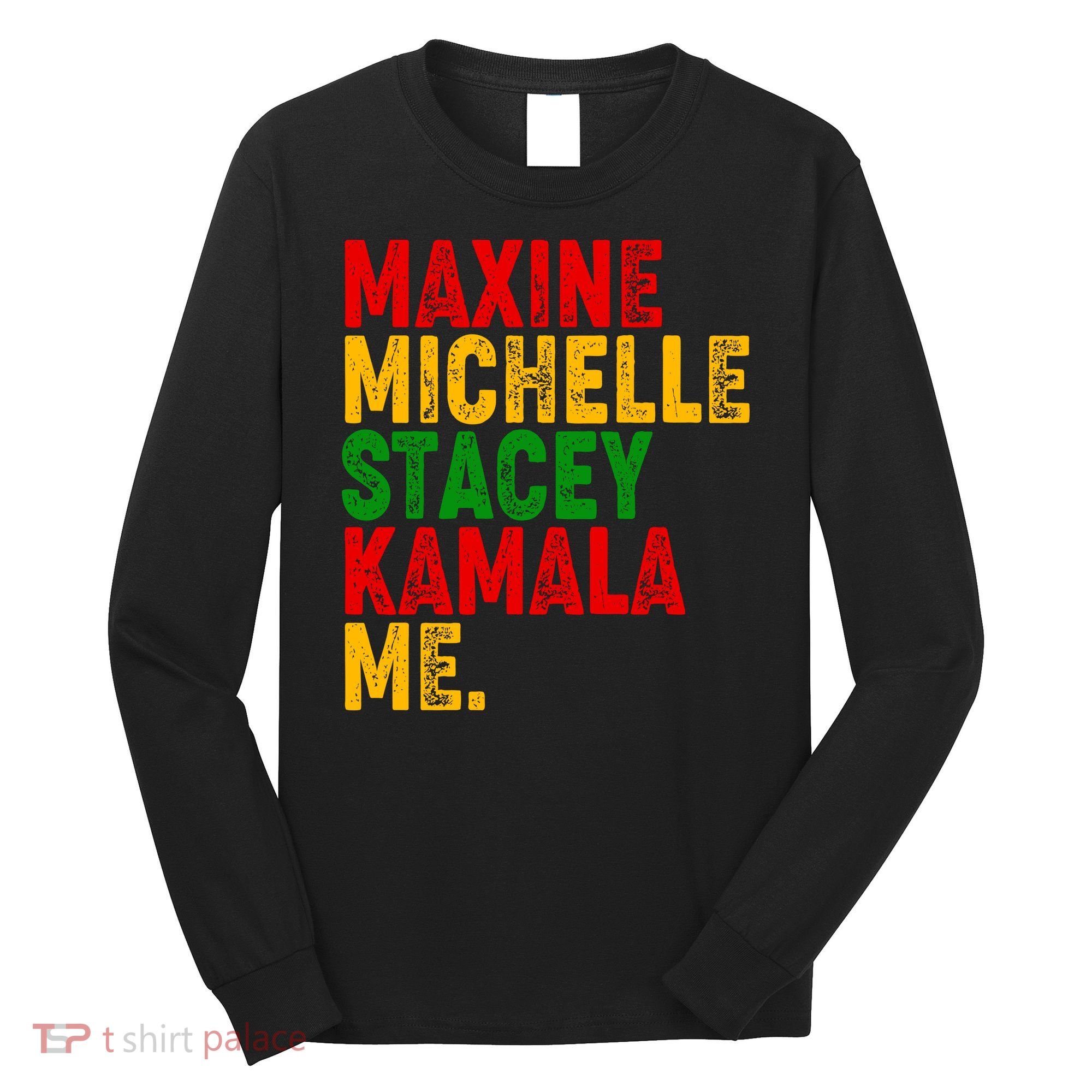 Maxine Michelle Stacey Kamala Me Black History Month Long Sleeve Shirt
