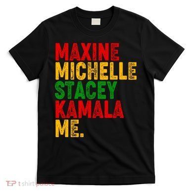 Maxine Michelle Stacey Kamala Me Black History Month T-Shirt