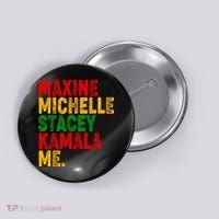 Maxine Michelle Stacey Kamala Me Black History Month Button thumb 0