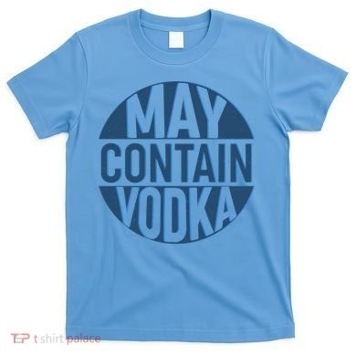May Contain Vodka T-Shirt