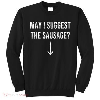 May I Suggest The Sausage Funny  Sweatshirt