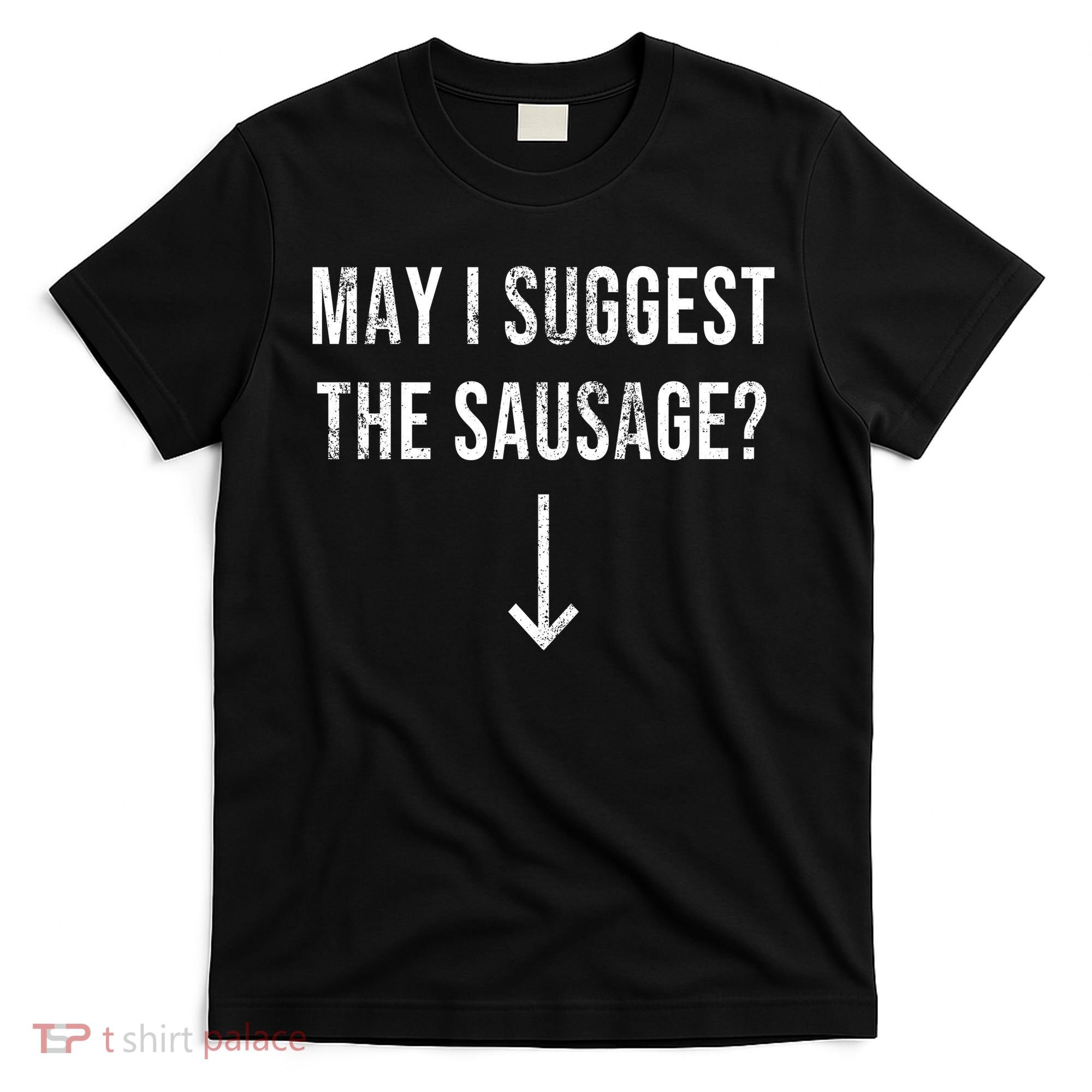 May I Suggest The Sausage Funny  T-Shirt