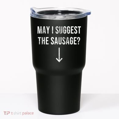 May I Suggest The Sausage Funny  Tumbler