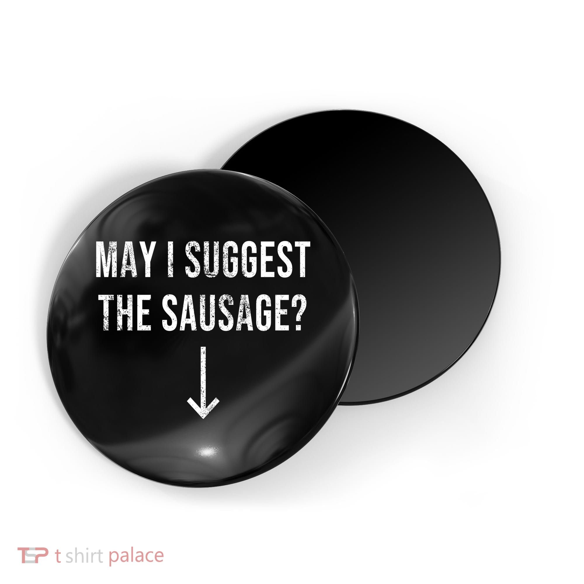 May I Suggest The Sausage Funny  Magnet