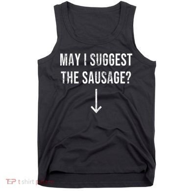 May I Suggest The Sausage Funny  Tank Top