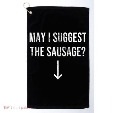 May I Suggest The Sausage Funny  Golf Towel