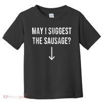 May I Suggest The Sausage Funny  Toddler T-Shirt thumb 0