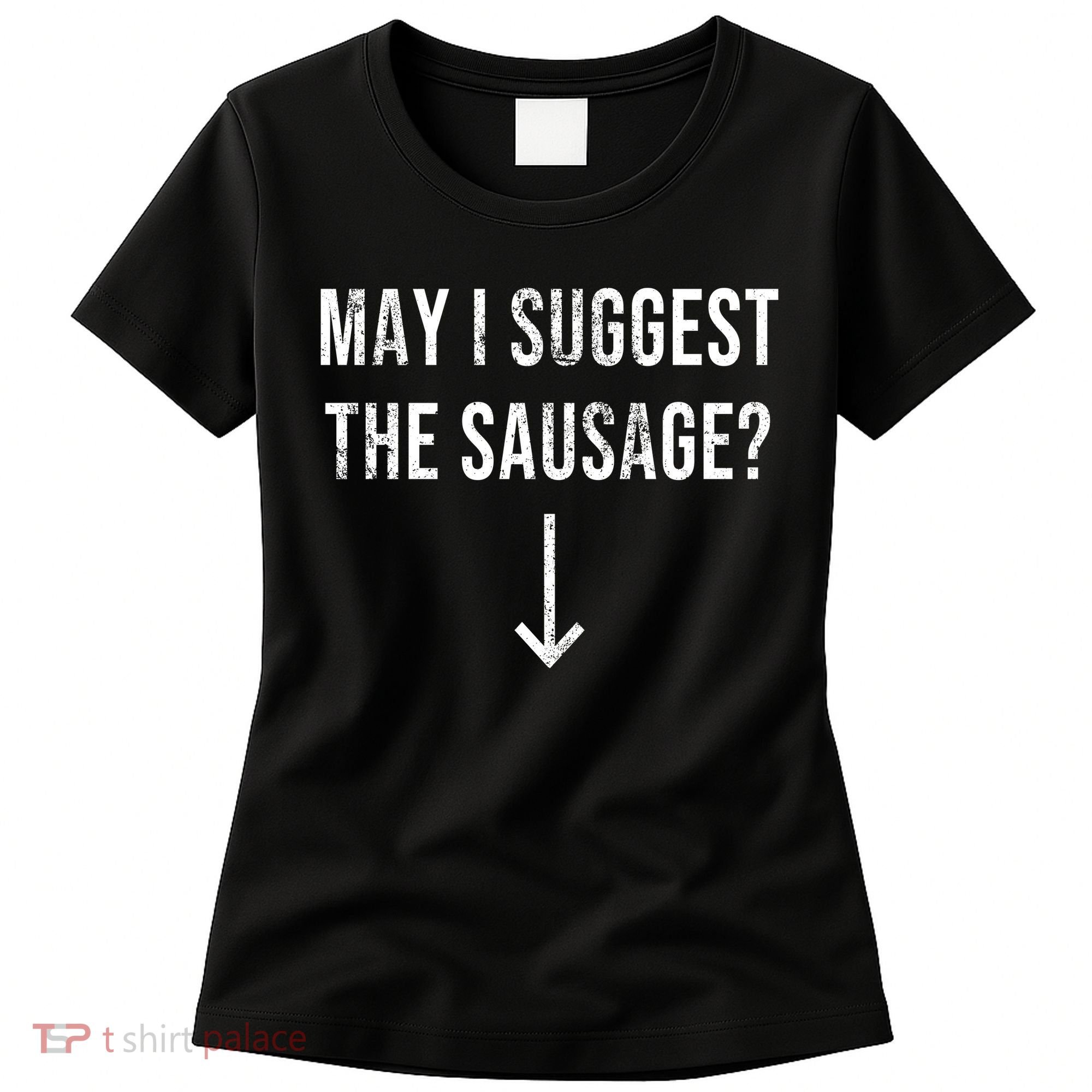 May I Suggest The Sausage Funny  Women's T-Shirt