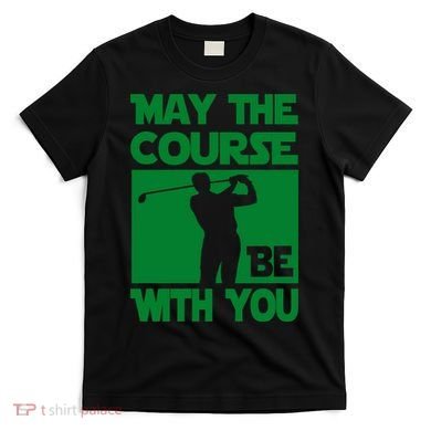 May The Course Be With You T-Shirt