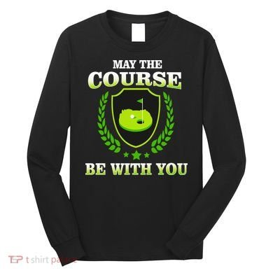May The Course Be With You Golfing Long Sleeve Shirt