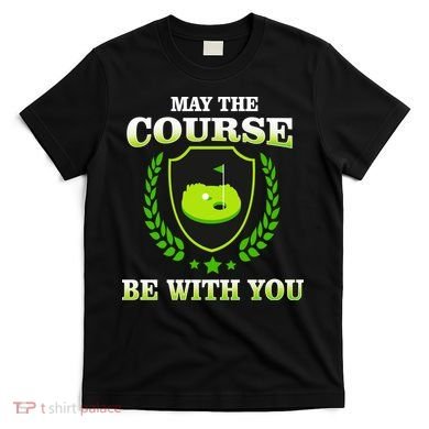 May The Course Be With You Golfing T-Shirt