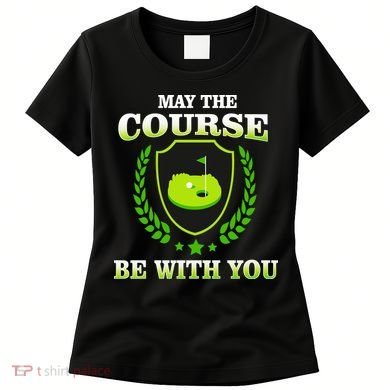 May The Course Be With You Golfing Women's T-Shirt