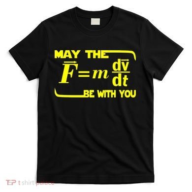 May The (F=mdv/dt) Be With You Physics T-Shirt