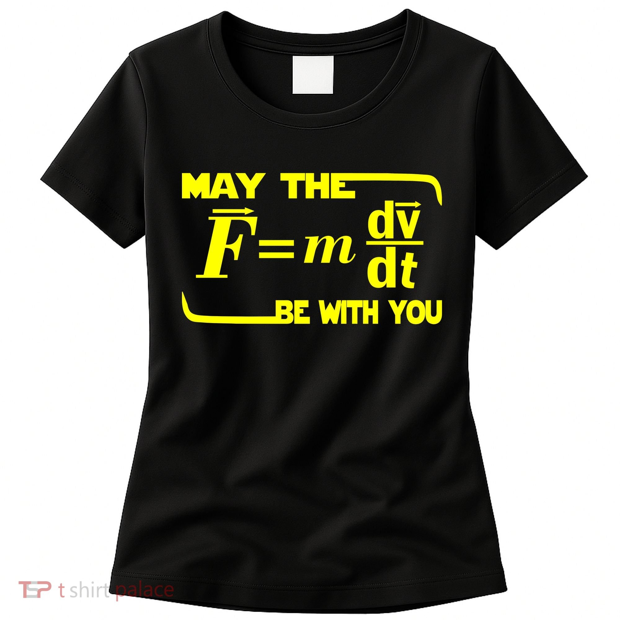May The (F=mdv/dt) Be With You Physics Women's T-Shirt