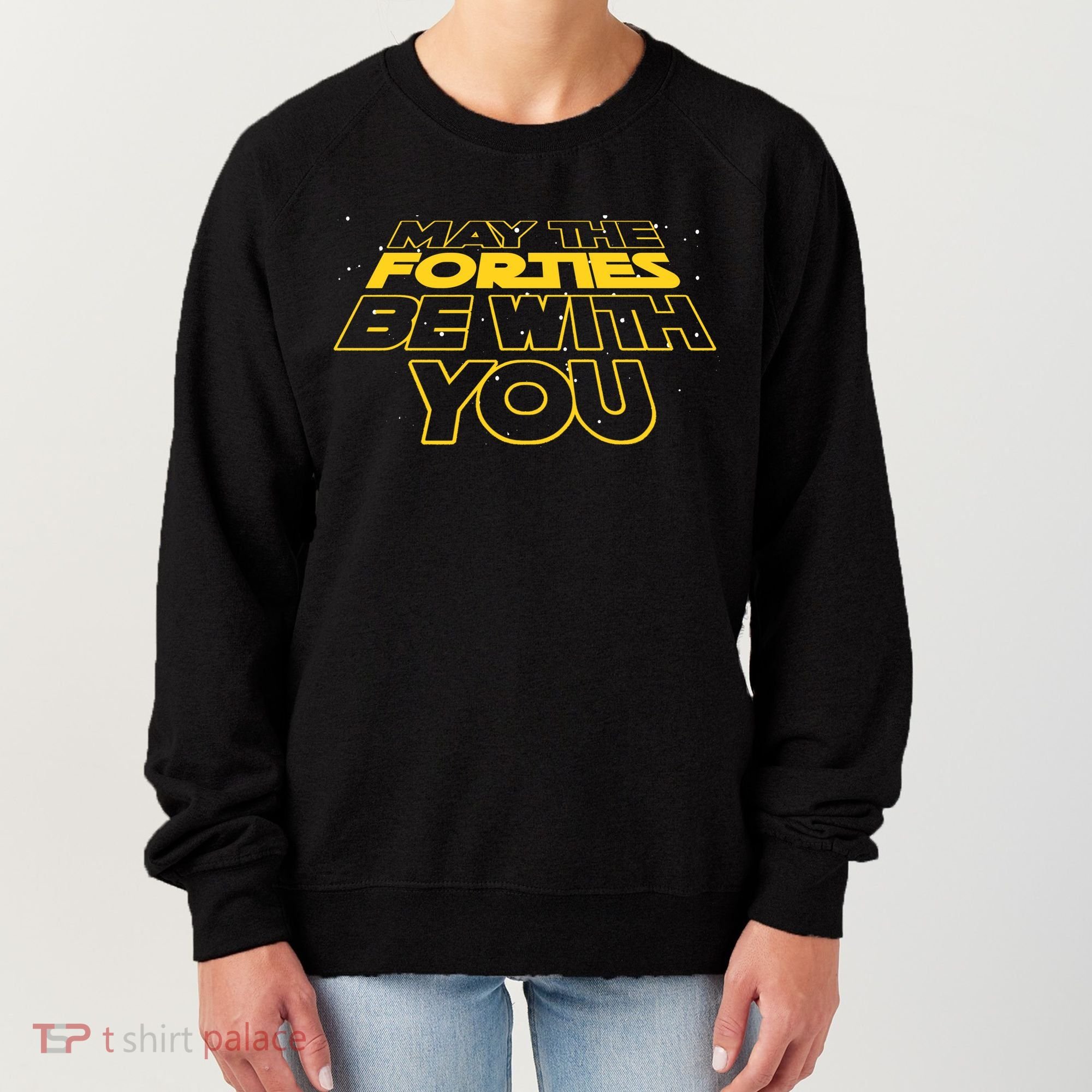 May The Forties Be With You Funny 40th Birthday Women's Sweatshirt