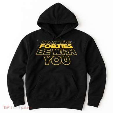 May The Forties Be With You Funny 40th Birthday Hoodie