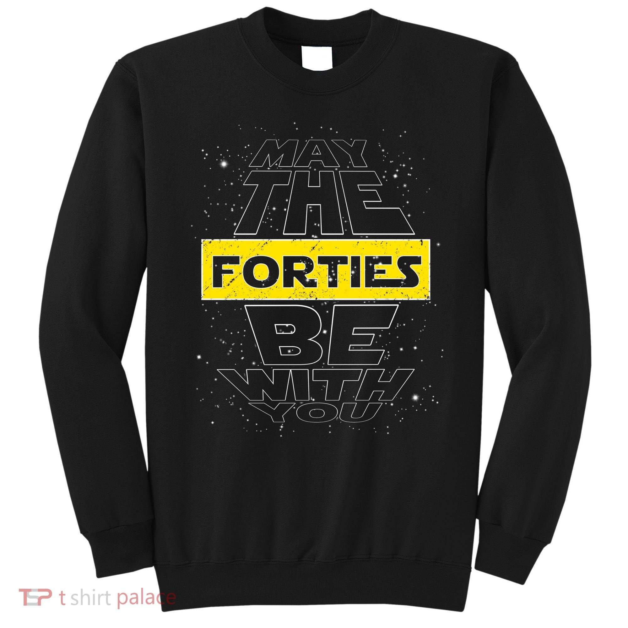 May The Forties Be With You Funny Birthday Sweatshirt