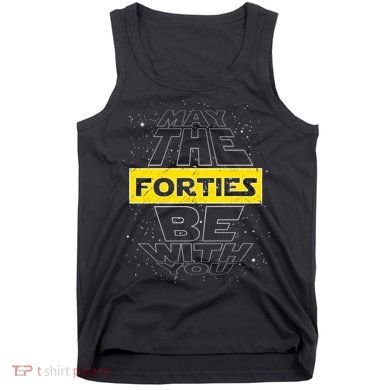 May The Forties Be With You Funny Birthday Tank Top