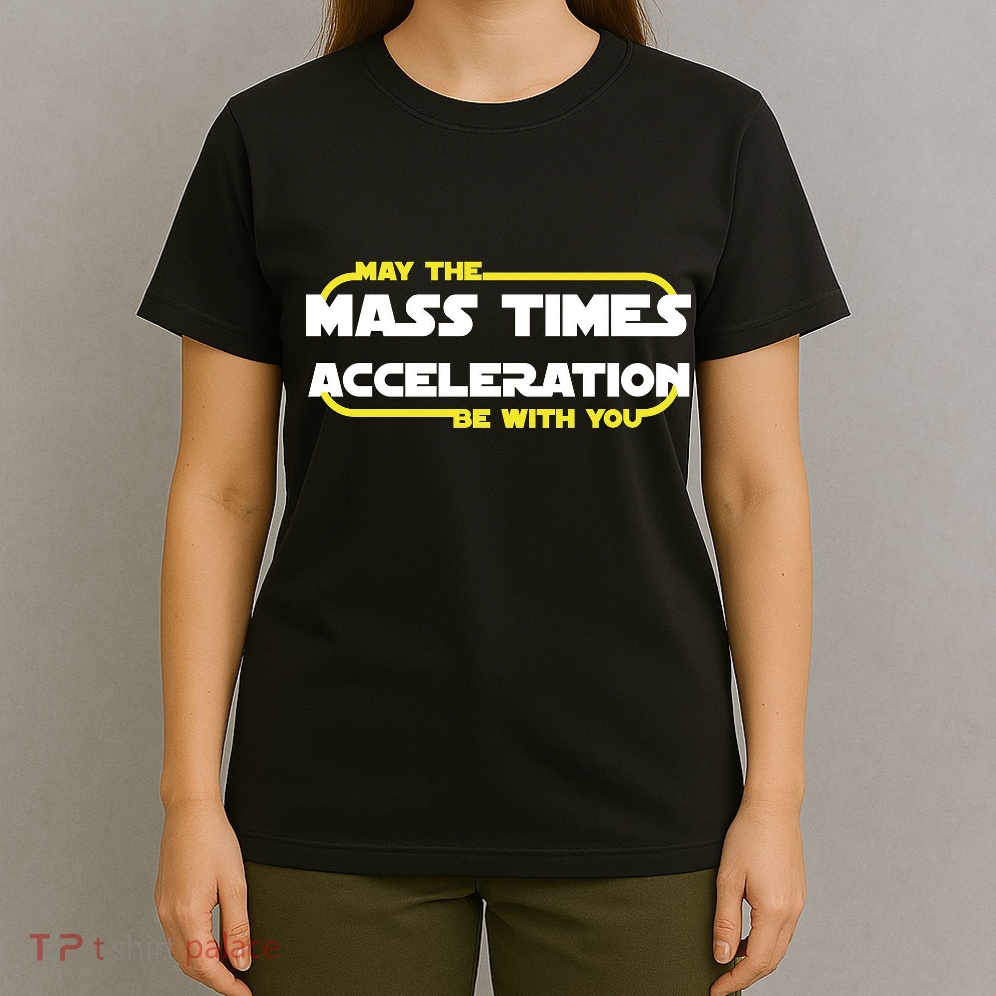May The Mass Times Acceleration Be With You T-Shirt
