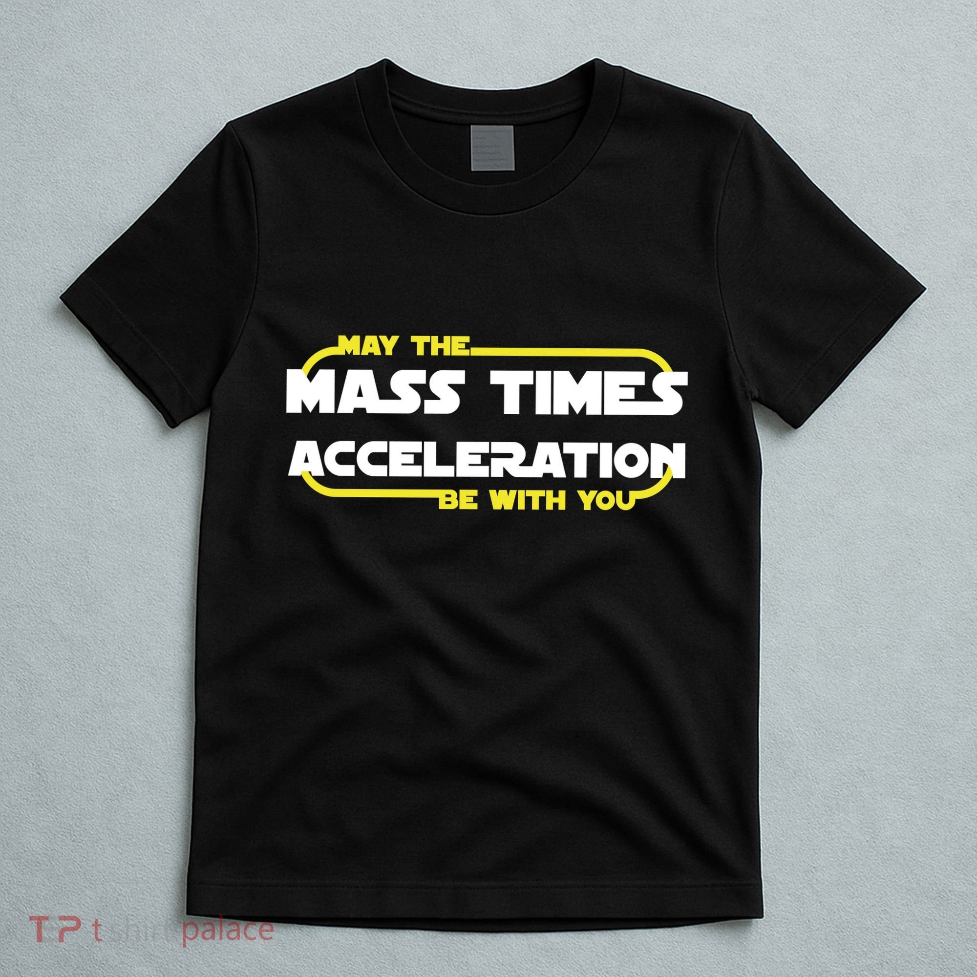 May The Mass Times Acceleration Be With You T-Shirt