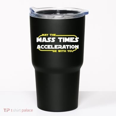 May The Mass Times Acceleration Be With You Tumbler