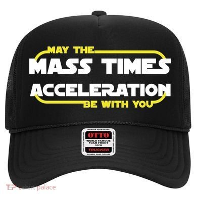 May The Mass Times Acceleration Be With You Hat