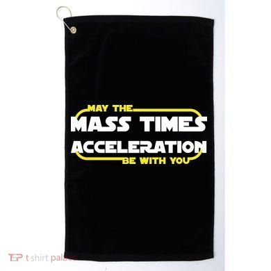 May The Mass Times Acceleration Be With You Golf Towel