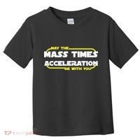 May The Mass Times Acceleration Be With You Toddler T-Shirt thumb 0