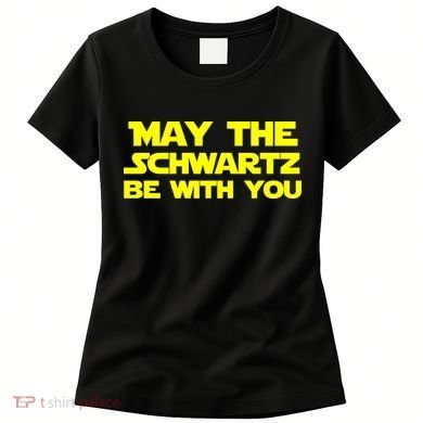 May The Schwartz Be With You Women's T-Shirt
