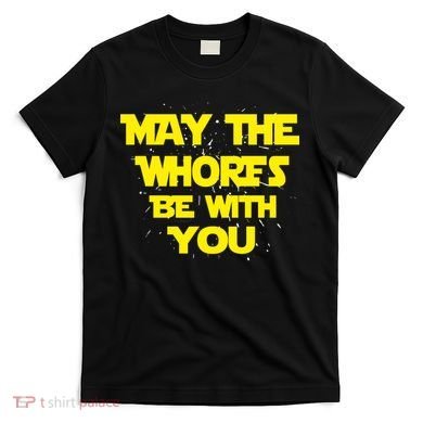 May The Whores Be With You T-Shirt