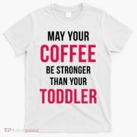 May Your Coffee Be Stronger Than Your Toddler T-Shirt thumb 0