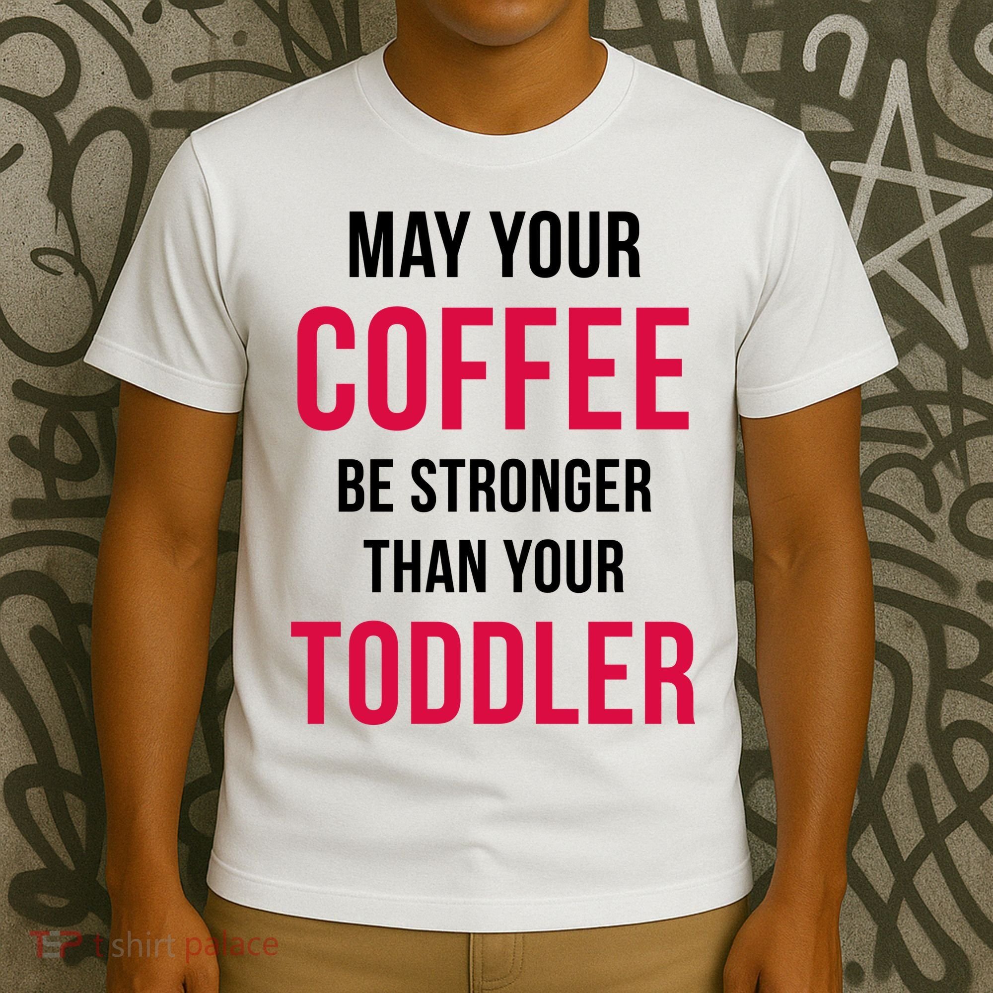 May Your Coffee Be Stronger Than Your Toddler T-Shirt