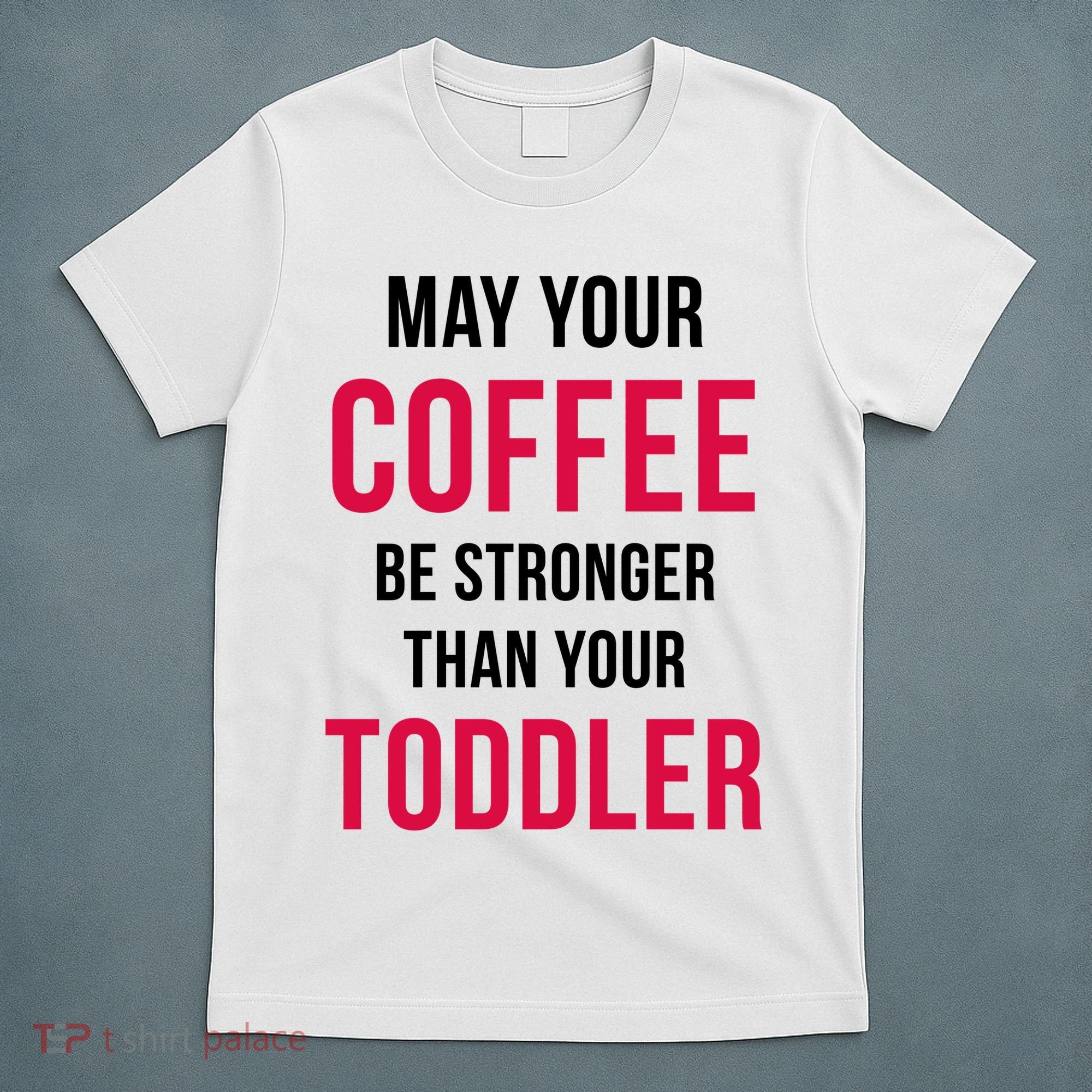 May Your Coffee Be Stronger Than Your Toddler T-Shirt